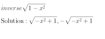 The inverse of sqrt(1-x^2) is sqrt(-x^2+1),-sqrt(-x^2+1)